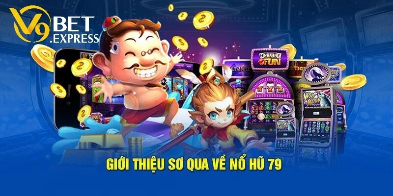 Những điều cần tìm hiểu về Nổ hũ 79