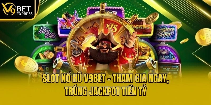 Slot nổ hũ V9bet - Tham gia ngay, trúng Jackpot tiền tỷ